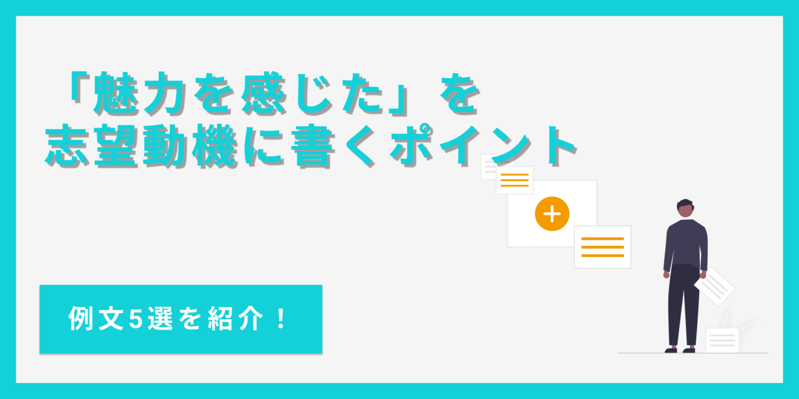 志望動機に「魅力を感じた」と書く場合のポイントを例文付きで解説